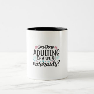 Tasse 2 Couleurs I'm Done Adulting Can We Be Mermaids ?