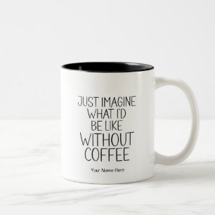 Tasse 2 Couleurs Imaginez simplement sans café Citation drôle moder