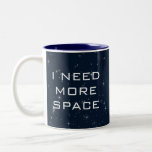 Tasse 2 Couleurs J'Ai Besoin De Plus De Science De L'Espace<br><div class="desc">Promenez-vous dans les étoiles avec cette tasse d'astronomie de science-fiction cool ! Avec son arrière - plan bleu foncé et ses étoiles scintillantes, avec l'expression "J'AI BESOIN DE PLUS D'ESPACE", ce sera quelque chose à parler de chaque fois que vous le remplissez avec du café! C'est un grand cadeau pour...</div>