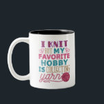 Tasse 2 Couleurs Je Knit Mais Mon Hobby Favori Est De Collecter Du<br><div class="desc">Design de devis tricot pour les amateurs de fil. Si vous dépensez trop d'argent dans le magasin d'artisanat ou votre atelier d'artisanat est rempli de fournitures,  ce tricot design est pour vous</div>
