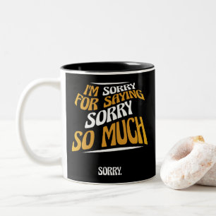 Tasse 2 Couleurs Je suis désolé de m'excuser autant, drôle d'excuse