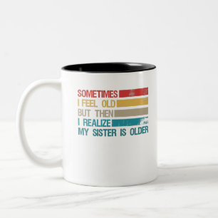 Tasse 2 Couleurs Sometimes I Feel Old But Then I Realize My Sister
