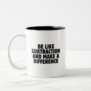 Tasse 2 Couleurs Soyez comme la soustraction... citation drôle de m