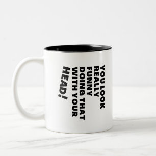 Tasse 2 Couleurs Tu As L'Air Vraiment Drôle De Faire Ça Avec Ta Têt