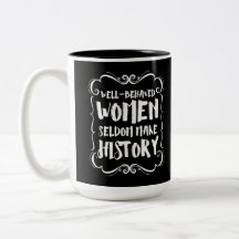 Well Behaved Women Rarely Make History