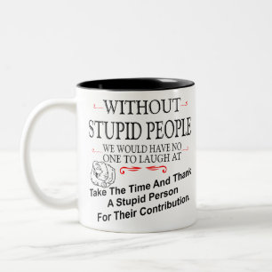 Tasse 2 Couleurs Without Stupid People We'd Have No One To Laugh At