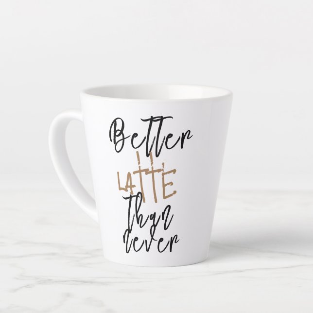 Tasse Better Latte Than Never - Tasse de café drôl (Angle gauche)