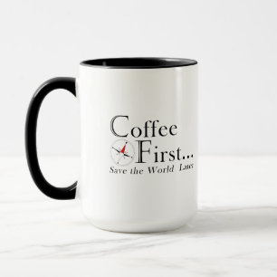 Tasse : Café d'abord. Sauver le monde plus tard.