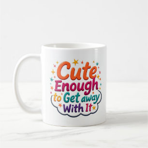 Tasse Cute Enough to Get Away with It