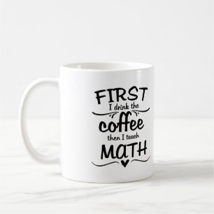 Tasse de professeur de maths - d'abord je bois du