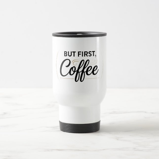 Tasse de voyage Mais d'abord du café 15oz (Centre)
