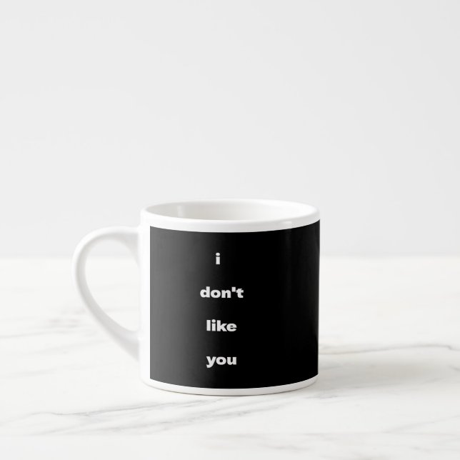 Tasse Expresso I Don't Like You Joke Humor (Gauche)
