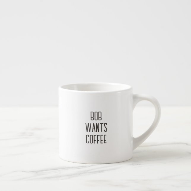 Tasse Expresso Lettering Bob wants coffee, Text only (Droite)