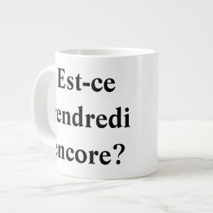 Tasse Géante Est-ce vendredi encore ? En français !