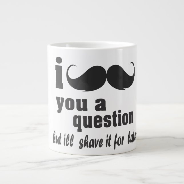 Tasse Géante Moustache I vous une question (Devant)