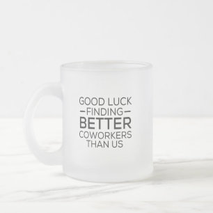 Tasse Givré Bonne chance à trouver des collègues mieux que nou