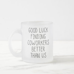 Tasse Givré Bonne chance trouver des collègues mieux que nous