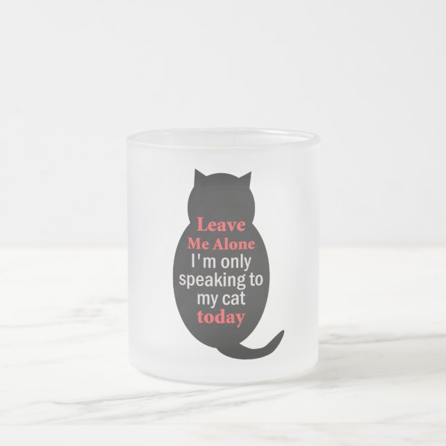 Tasse Givré Laisse-moi seul Je ne parle qu'à mon chat aujourd' (Centre)