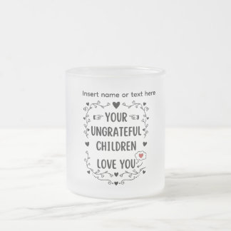Tasse Givré Your Ungrateful Children Love You Personalized