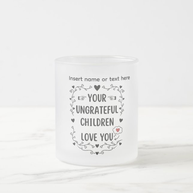 Tasse Givré Your Ungrateful Children Love You Personalized (Centre)