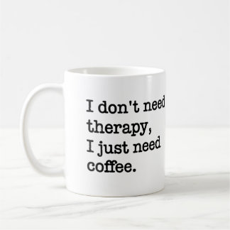 Tasse "Je n'ai pas besoin de thérapie, j'ai juste