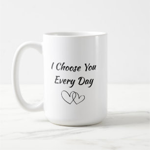 Tasse Je Te Choisis Chaque Jour   Citation D'amour