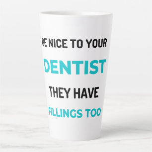 Tasse Latte Be Nice To Your Dentist They Have Fillings Too 2
