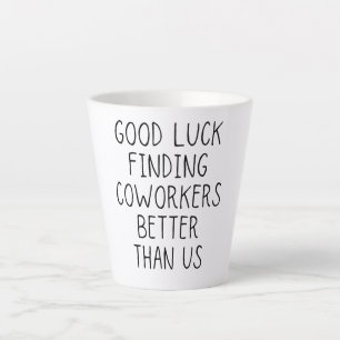 Tasse Latte Bonne chance trouver des collègues mieux que nous 