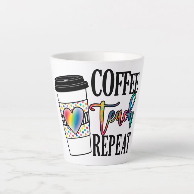 Tasse Latte Coffee Teach Repeat - Fun Teacher Life (Devant)