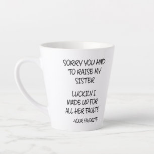 Tasse Latte Désolé D'Avoir Élevé Ma Soeur - Votre Favori
