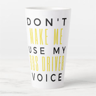Tasse Latte Don't Make Me Use My Bus Driver Voice bl