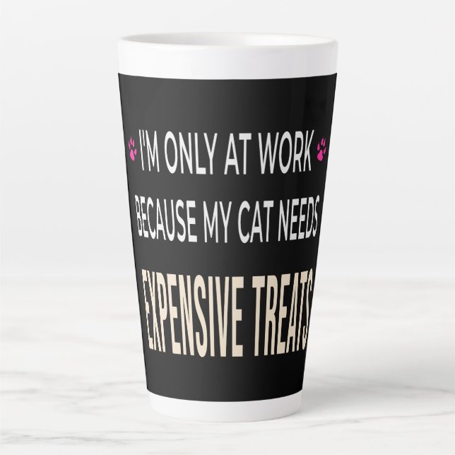 Tasse Latte Funny Work Because My Cat Needs Expensive Treats (Devant)