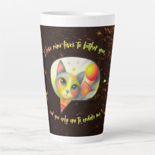 Tasse Latte  I have nine lives to bother you, and you only one
