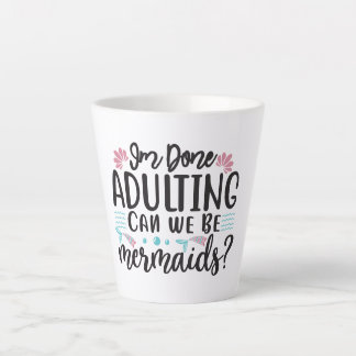 Tasse Latte I'm Done Adulting Can We Be Mermaids ?