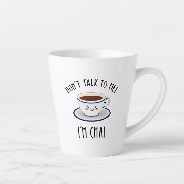 Tasse Latte Ne me parle pas Je suis Chai (Droite)