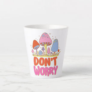 Tasse Latte Ne vous inquiétez pas - Champignon coloré Kawaii