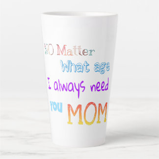 Tasse Latte Peu importe l'âge, j'ai toujours besoin de toi mam