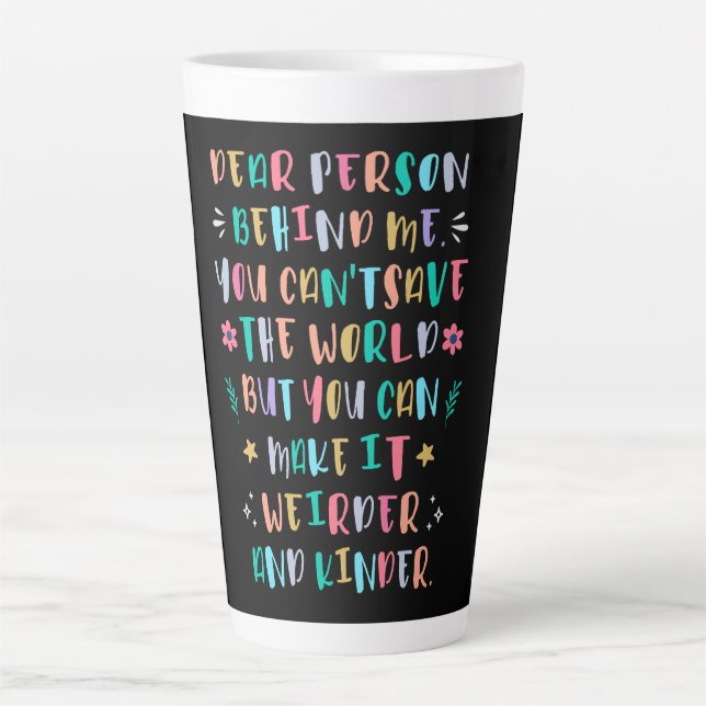 Tasse Latte Rendre le monde plus bizarre et plus gentil (Devant)