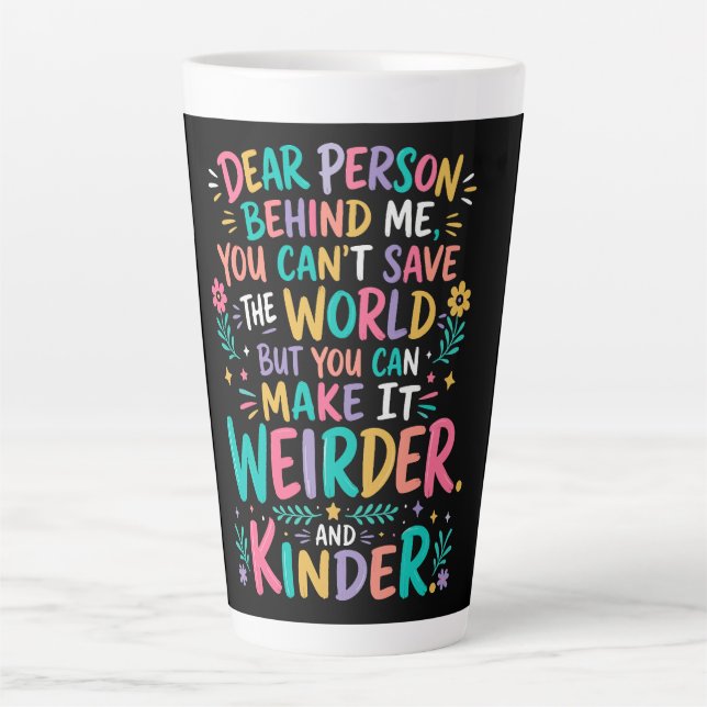 Tasse Latte Rendre le monde plus bizarre et plus gentil (Devant)