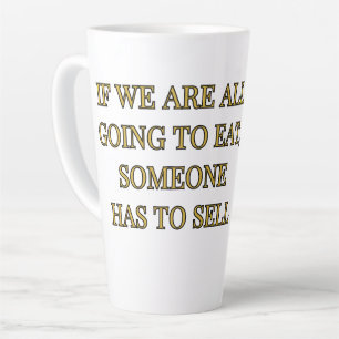 Tasse Latte Si nous allons tous manger, quelqu'un doit vendre