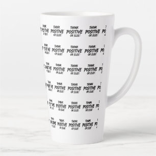 TASSE LATTE THINK_POSITIVE_OR_ELSE ! B