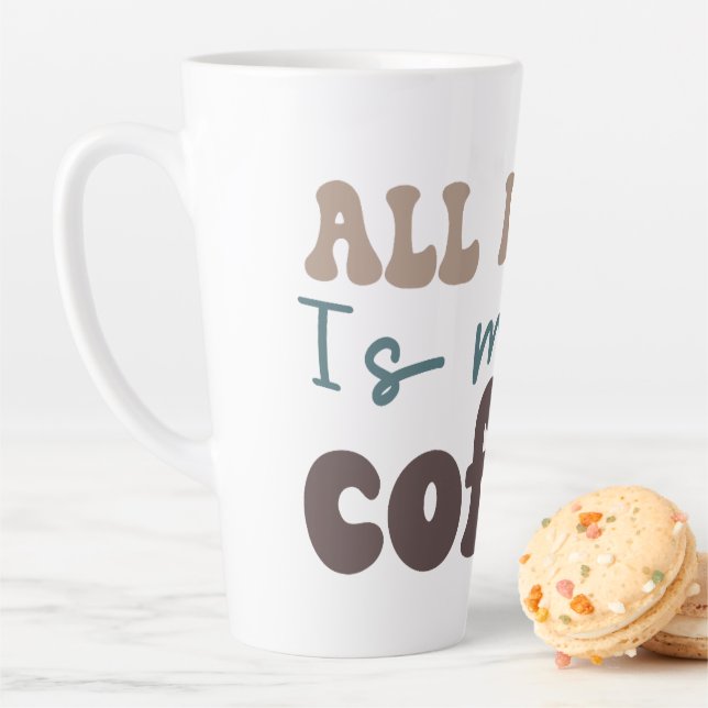 Tasse Latte Tout ce dont j'ai besoin c'est plus de café (En situation)