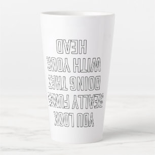Tasse Latte Tu as vraiment l'air drôle en faisant ça avec ta t