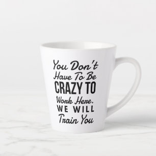Tasse Latte Tu n'as pas besoin d'être fou pour travailler ici