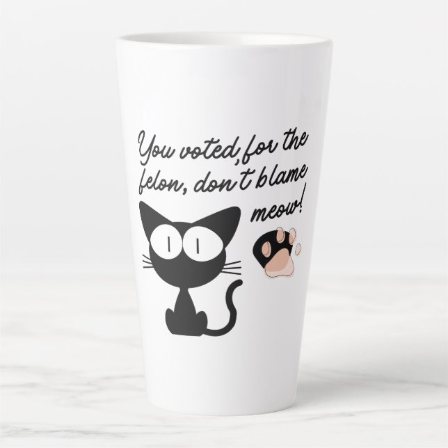 Tasse Latte Vous avez voté pour le Felon, ne blâmez pas Meow ! (Devant)