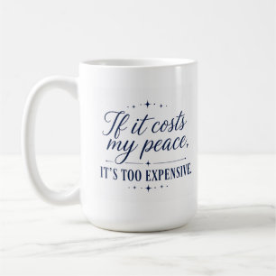 Tasse « Si ça coûte ma paix, c'est trop cher »