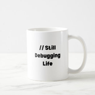Tasse Still Debugging Life – Cadeau drôle pour cod