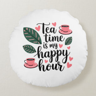Tea Time est mon Happy Hour Round Coussin