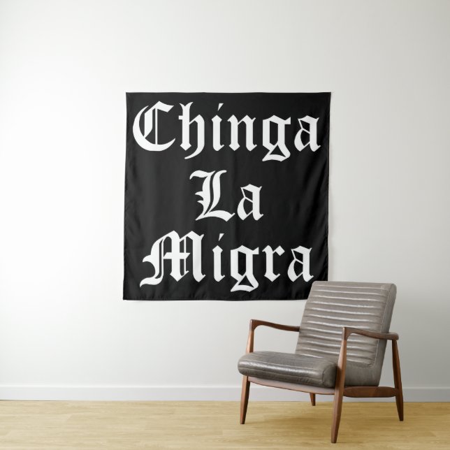 Tenture Chinga LA Migra (En situation)
