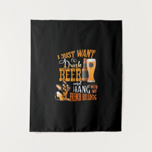 Tenture I Just Want Drink Beer And Hang With My Frenchie